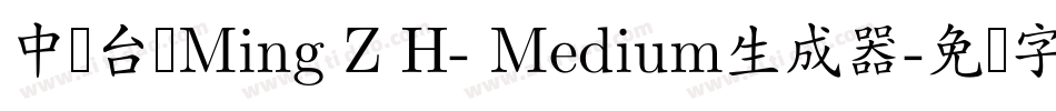 中国台湾Ming Z H- Medium生成器字体转换